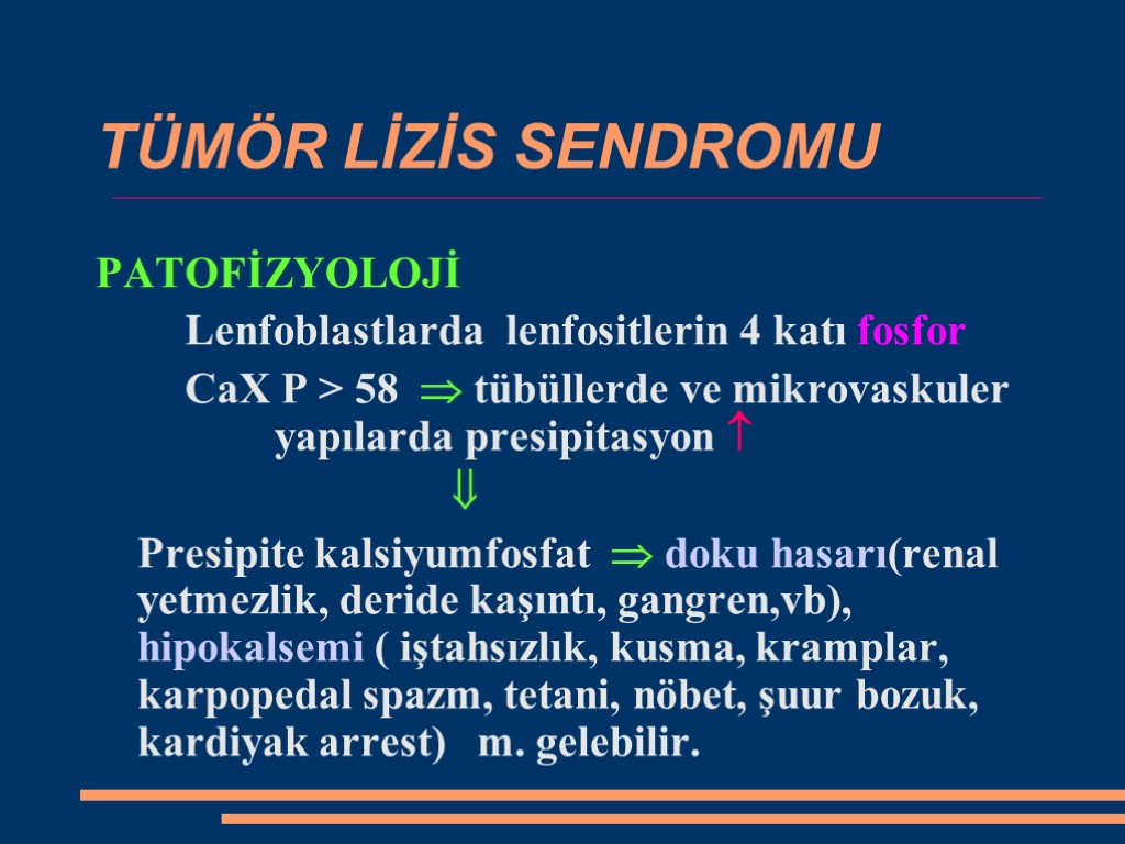 TÜMÖR LİZİS SENDROMU PATOFİZYOLOJİ Lenfoblastlarda lenfositlerin 4 katı fosfor CaX P > 58 